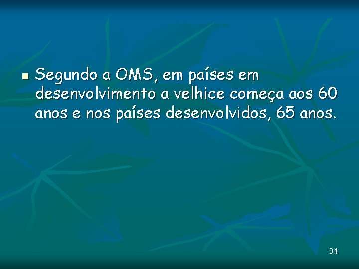 n Segundo a OMS, em países em desenvolvimento a velhice começa aos 60 anos n Segundo a OMS, em países em desenvolvimento a velhice começa aos 60 anos