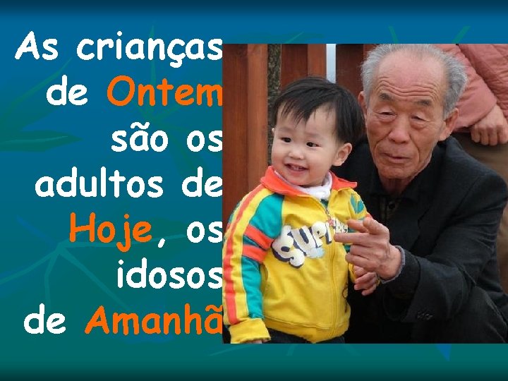 As crianças de Ontem são os adultos de Hoje, os idosos de Amanhã As crianças de Ontem são os adultos de Hoje, os idosos de Amanhã
