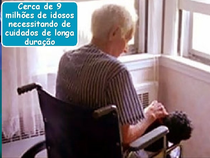 Cerca de 9 milhões de idosos necessitando de cuidados de longa duração Cerca de 9 milhões de idosos necessitando de cuidados de longa duração