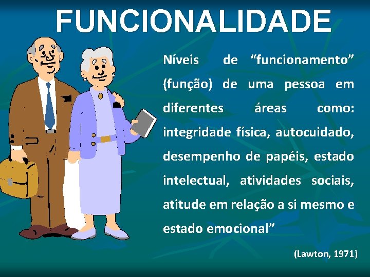 FUNCIONALIDADE Níveis de “funcionamento” (função) de uma pessoa em diferentes áreas como: integridade física, FUNCIONALIDADE Níveis de “funcionamento” (função) de uma pessoa em diferentes áreas como: integridade física,
