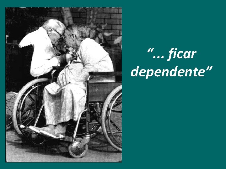 “. . . ficar dependente” “. . . ficar dependente”