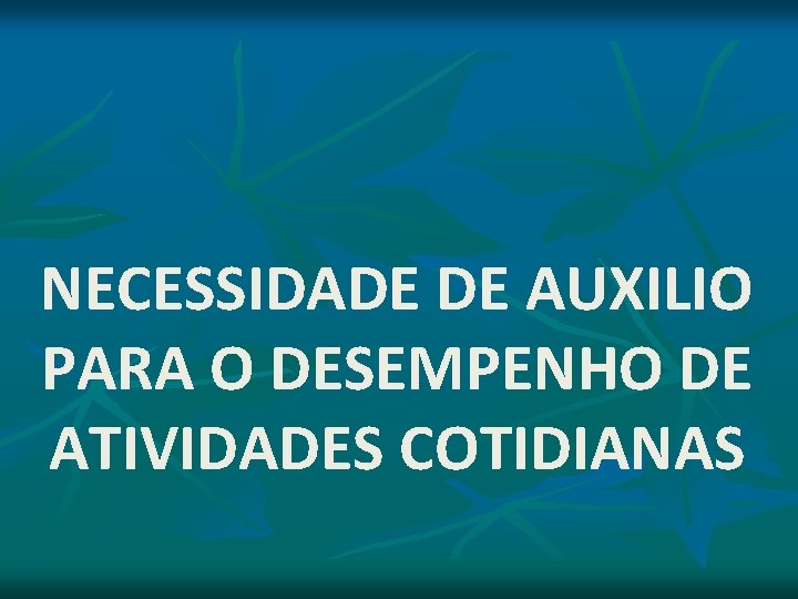 NECESSIDADE DE AUXILIO PARA O DESEMPENHO DE ATIVIDADES COTIDIANAS NECESSIDADE DE AUXILIO PARA O DESEMPENHO DE ATIVIDADES COTIDIANAS