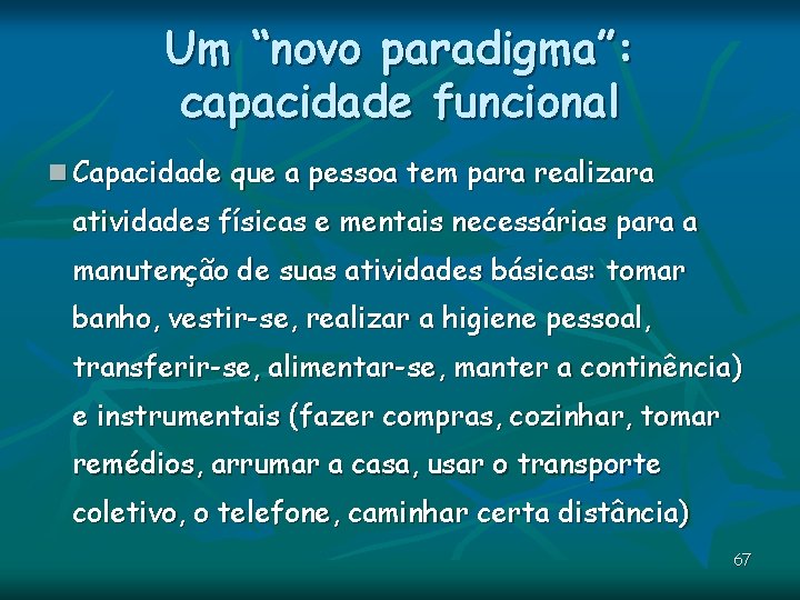 Um “novo paradigma”: capacidade funcional n Capacidade que a pessoa tem para realizara atividades Um “novo paradigma”: capacidade funcional n Capacidade que a pessoa tem para realizara atividades