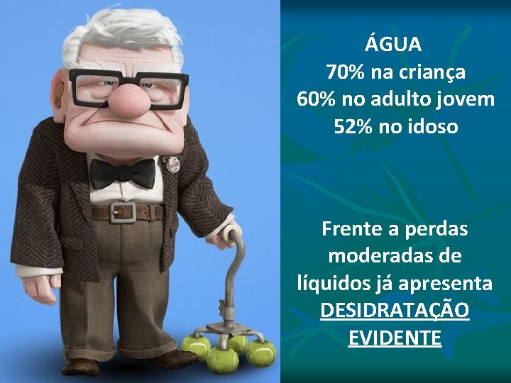 ÁGUA 70% na criança 60% no adulto jovem 52% no idoso Frente a perdas ÁGUA 70% na criança 60% no adulto jovem 52% no idoso Frente a perdas