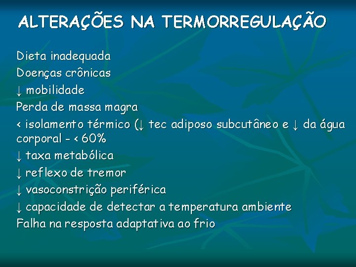 ALTERAÇÕES NA TERMORREGULAÇÃO Dieta inadequada Doenças crônicas ↓ mobilidade Perda de massa magra < ALTERAÇÕES NA TERMORREGULAÇÃO Dieta inadequada Doenças crônicas ↓ mobilidade Perda de massa magra <