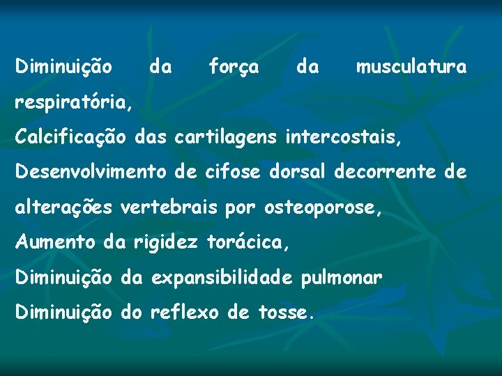 Diminuição da força da musculatura respiratória, Calcificação das cartilagens intercostais, Desenvolvimento de cifose dorsal Diminuição da força da musculatura respiratória, Calcificação das cartilagens intercostais, Desenvolvimento de cifose dorsal