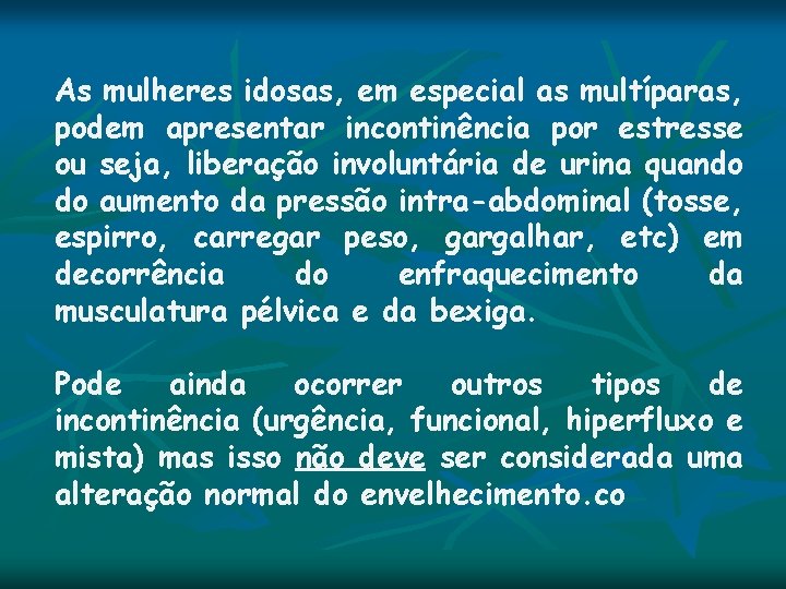 As mulheres idosas, em especial as multíparas, podem apresentar incontinência por estresse ou seja, As mulheres idosas, em especial as multíparas, podem apresentar incontinência por estresse ou seja,