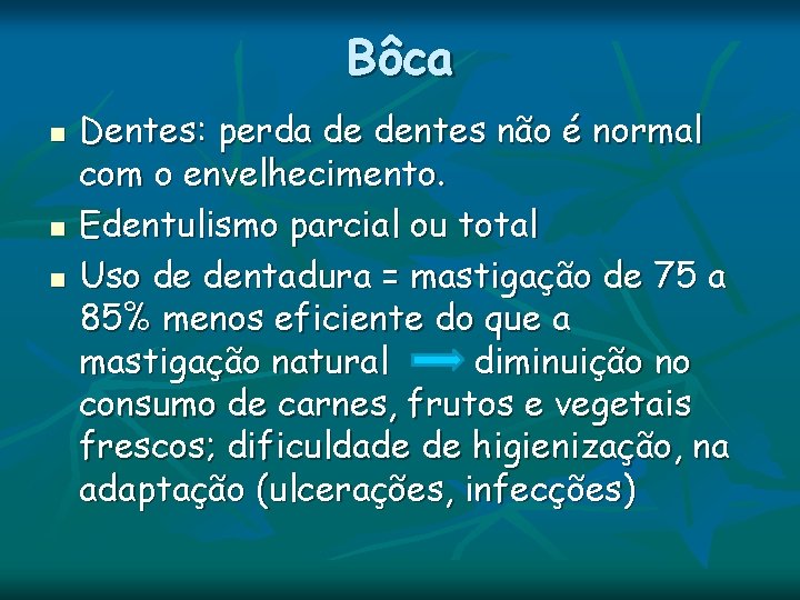 Bôca n n n Dentes: perda de dentes não é normal com o envelhecimento. Bôca n n n Dentes: perda de dentes não é normal com o envelhecimento.