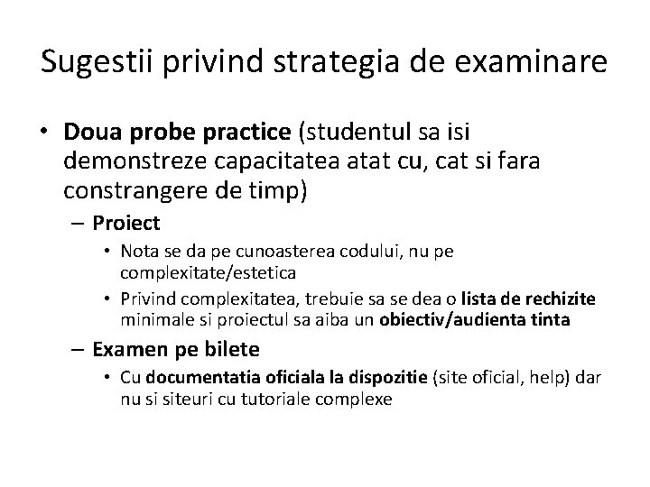 Sugestii privind strategia de examinare • Doua probe practice (studentul sa isi demonstreze capacitatea Sugestii privind strategia de examinare • Doua probe practice (studentul sa isi demonstreze capacitatea