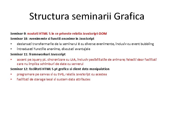 Structura seminarii Grafica Seminar 9: noutati HTML 5 in ce priveste relatia Java. Script-DOM Structura seminarii Grafica Seminar 9: noutati HTML 5 in ce priveste relatia Java. Script-DOM