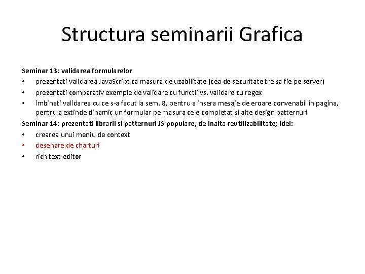 Structura seminarii Grafica Seminar 13: validarea formularelor • prezentati validarea Java. Script ca masura Structura seminarii Grafica Seminar 13: validarea formularelor • prezentati validarea Java. Script ca masura