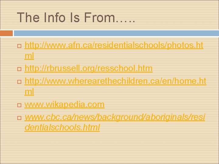 The Info Is From…. . http: //www. afn. ca/residentialschools/photos. ht ml http: //rbrussell. org/resschool.