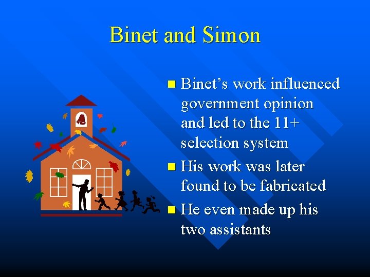 Binet and Simon Binet’s work influenced government opinion and led to the 11+ selection Binet and Simon Binet’s work influenced government opinion and led to the 11+ selection