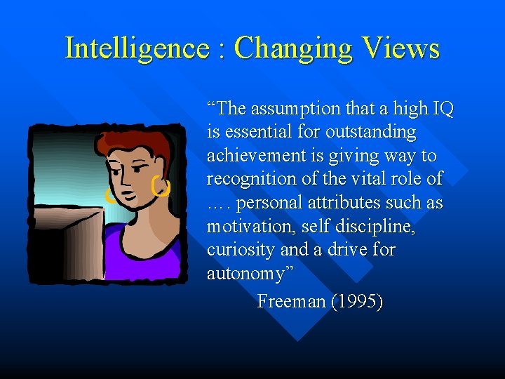 Intelligence : Changing Views “The assumption that a high IQ is essential for outstanding Intelligence : Changing Views “The assumption that a high IQ is essential for outstanding