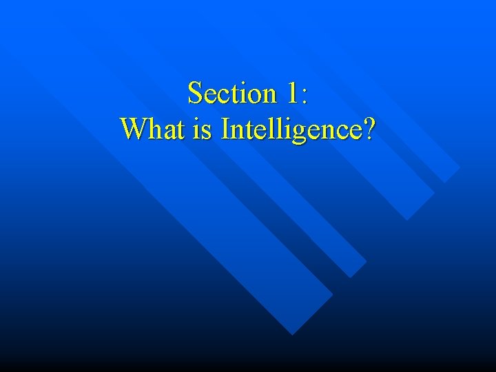 Section 1: What is Intelligence? Section 1: What is Intelligence?