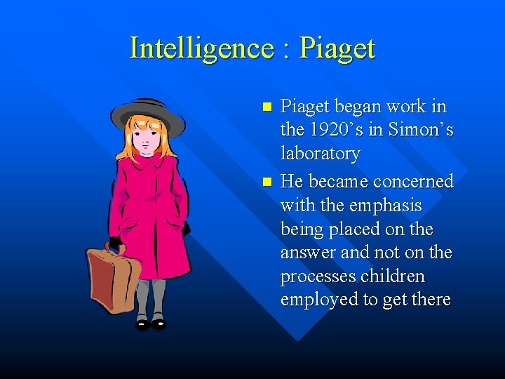 Intelligence : Piaget n n Piaget began work in the 1920’s in Simon’s laboratory Intelligence : Piaget n n Piaget began work in the 1920’s in Simon’s laboratory