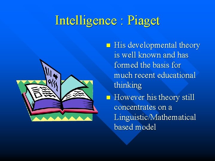 Intelligence : Piaget n n His developmental theory is well known and has formed Intelligence : Piaget n n His developmental theory is well known and has formed