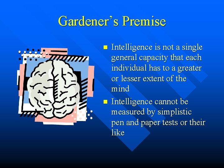 Gardener’s Premise n n Intelligence is not a single general capacity that each individual Gardener’s Premise n n Intelligence is not a single general capacity that each individual