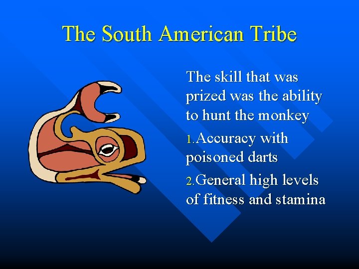 The South American Tribe The skill that was prized was the ability to hunt The South American Tribe The skill that was prized was the ability to hunt