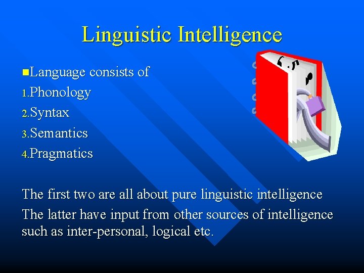 Linguistic Intelligence n. Language consists of 1. Phonology 2. Syntax 3. Semantics 4. Pragmatics Linguistic Intelligence n. Language consists of 1. Phonology 2. Syntax 3. Semantics 4. Pragmatics