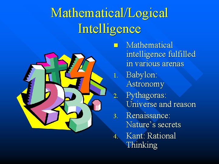 Mathematical/Logical Intelligence n 1. 2. 3. 4. Mathematical intelligence fulfilled in various arenas Babylon: Mathematical/Logical Intelligence n 1. 2. 3. 4. Mathematical intelligence fulfilled in various arenas Babylon: