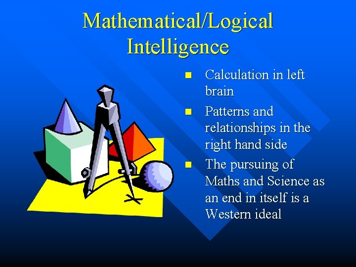 Mathematical/Logical Intelligence n n n Calculation in left brain Patterns and relationships in the Mathematical/Logical Intelligence n n n Calculation in left brain Patterns and relationships in the