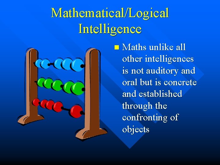 Mathematical/Logical Intelligence n Maths unlike all other intelligences is not auditory and oral but Mathematical/Logical Intelligence n Maths unlike all other intelligences is not auditory and oral but