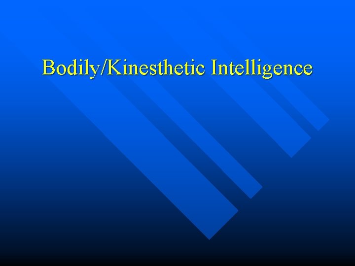 Bodily/Kinesthetic Intelligence Bodily/Kinesthetic Intelligence