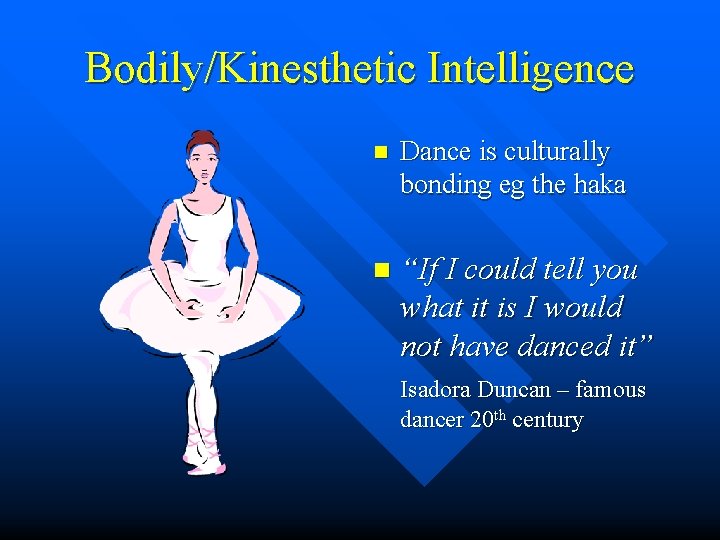 Bodily/Kinesthetic Intelligence n Dance is culturally bonding eg the haka n “If I could Bodily/Kinesthetic Intelligence n Dance is culturally bonding eg the haka n “If I could
