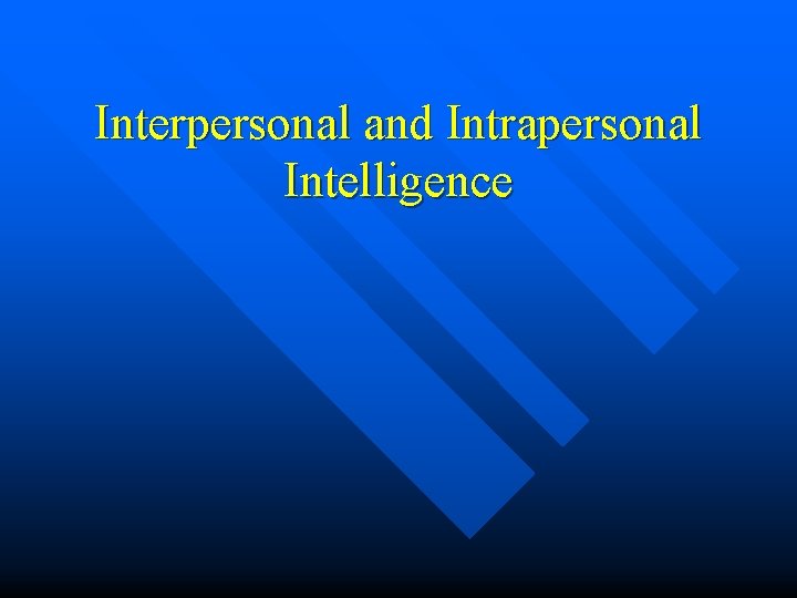 Interpersonal and Intrapersonal Intelligence Interpersonal and Intrapersonal Intelligence