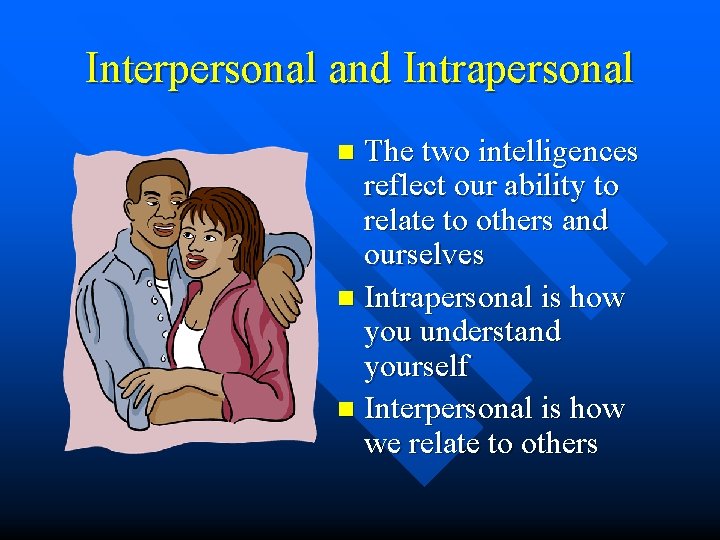 Interpersonal and Intrapersonal The two intelligences reflect our ability to relate to others and Interpersonal and Intrapersonal The two intelligences reflect our ability to relate to others and