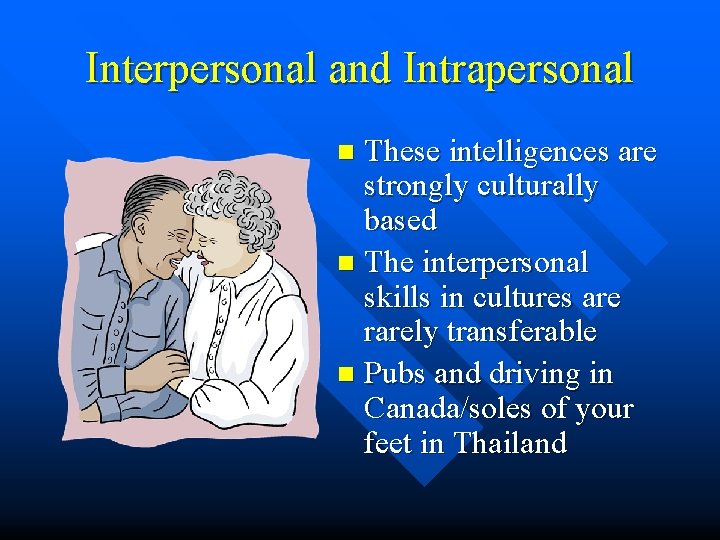 Interpersonal and Intrapersonal These intelligences are strongly culturally based n The interpersonal skills in Interpersonal and Intrapersonal These intelligences are strongly culturally based n The interpersonal skills in