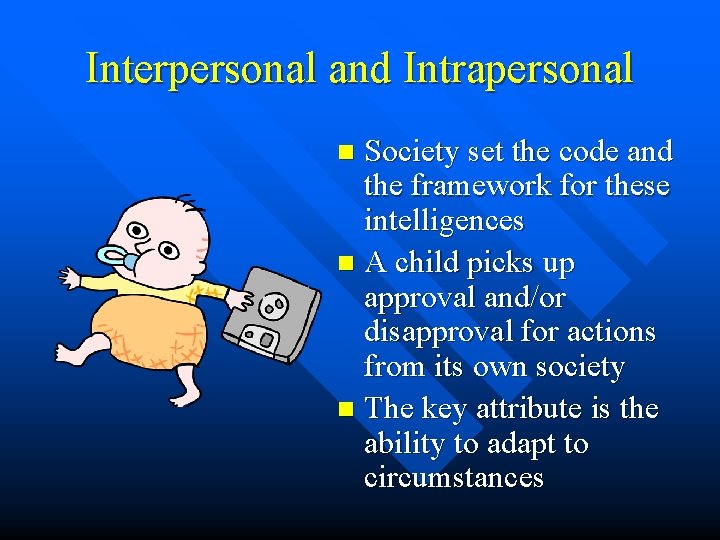 Interpersonal and Intrapersonal Society set the code and the framework for these intelligences n Interpersonal and Intrapersonal Society set the code and the framework for these intelligences n