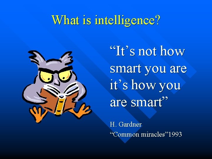 What is intelligence? “It’s not how smart you are it’s how you are smart” What is intelligence? “It’s not how smart you are it’s how you are smart”