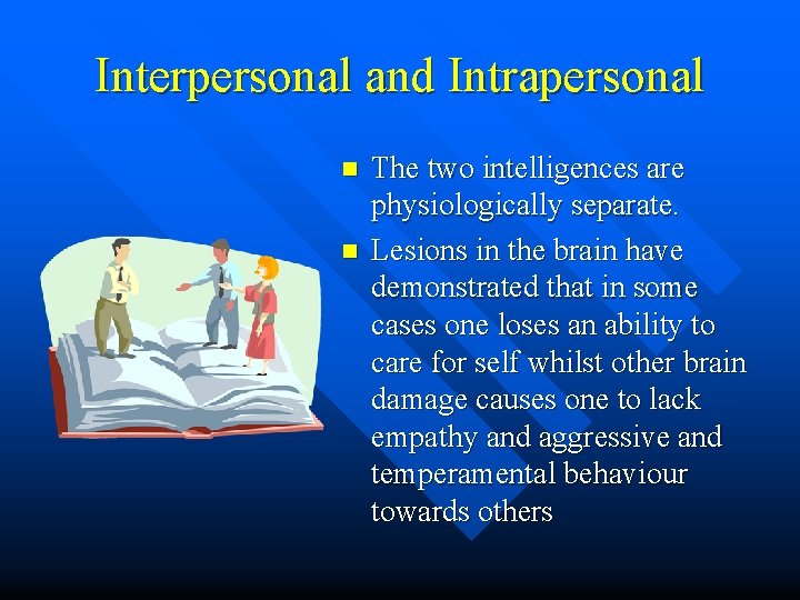 Interpersonal and Intrapersonal n n The two intelligences are physiologically separate. Lesions in the Interpersonal and Intrapersonal n n The two intelligences are physiologically separate. Lesions in the