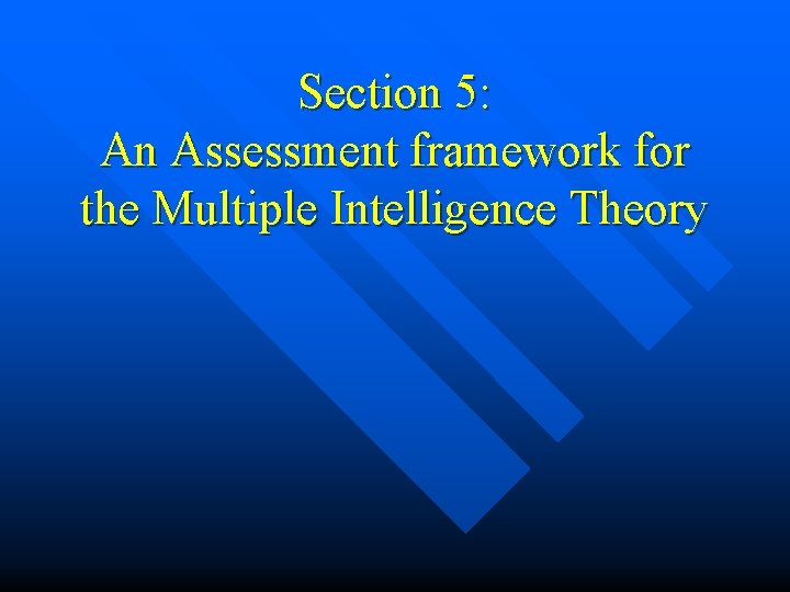 Section 5: An Assessment framework for the Multiple Intelligence Theory Section 5: An Assessment framework for the Multiple Intelligence Theory