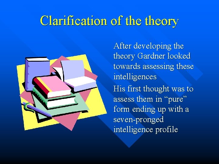 Clarification of theory After developing theory Gardner looked towards assessing these intelligences His first Clarification of theory After developing theory Gardner looked towards assessing these intelligences His first