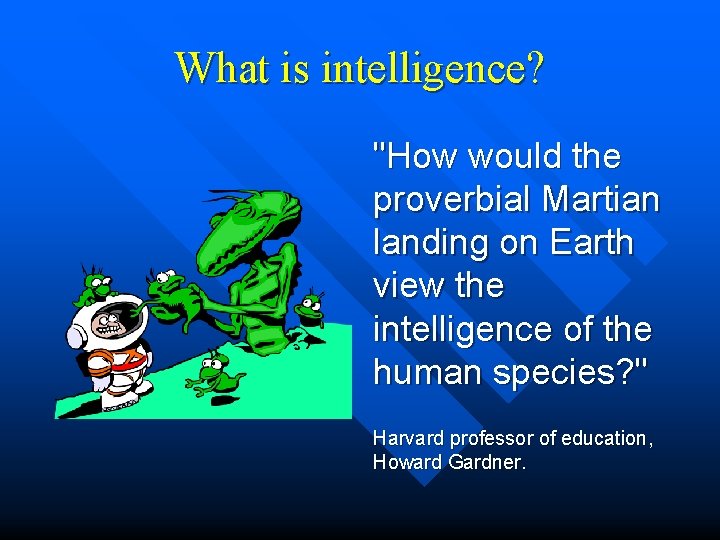 What is intelligence? "How would the proverbial Martian landing on Earth view the intelligence What is intelligence? "How would the proverbial Martian landing on Earth view the intelligence
