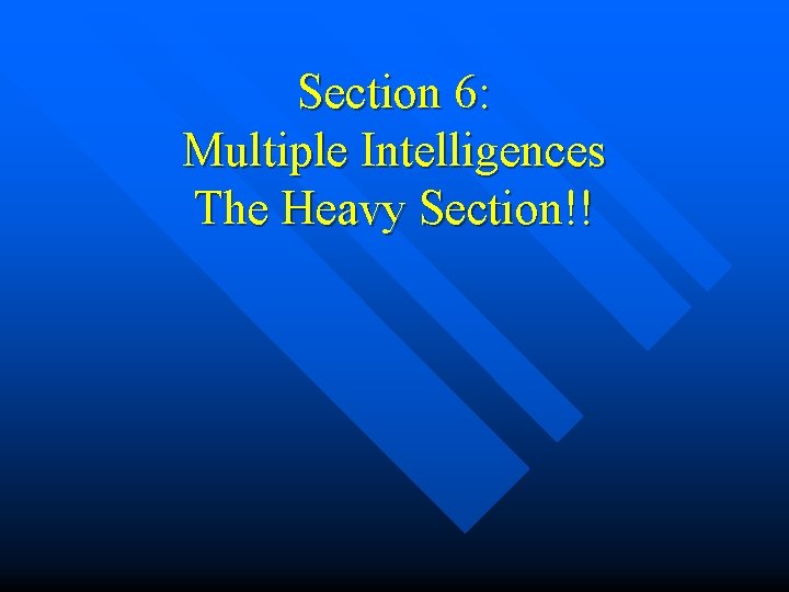 Section 6: Multiple Intelligences The Heavy Section!! Section 6: Multiple Intelligences The Heavy Section!!