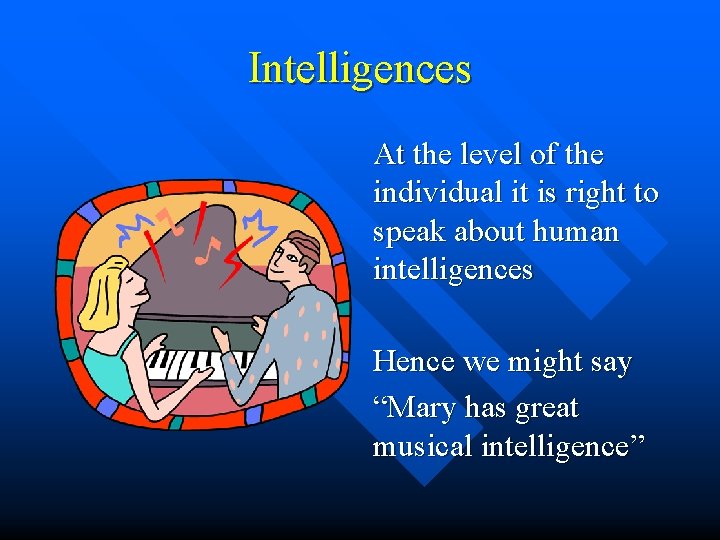 Intelligences At the level of the individual it is right to speak about human Intelligences At the level of the individual it is right to speak about human