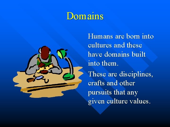 Domains Humans are born into cultures and these have domains built into them. These Domains Humans are born into cultures and these have domains built into them. These