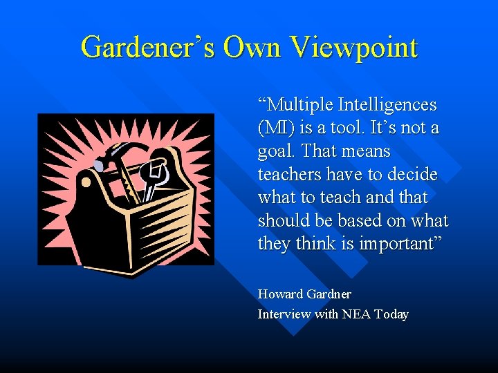 Gardener’s Own Viewpoint “Multiple Intelligences (MI) is a tool. It’s not a goal. That Gardener’s Own Viewpoint “Multiple Intelligences (MI) is a tool. It’s not a goal. That