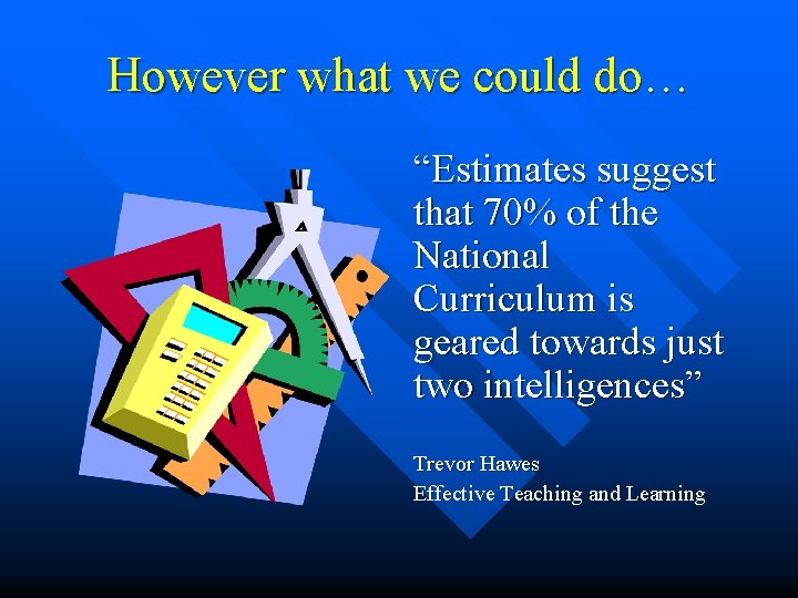 However what we could do… “Estimates suggest that 70% of the National Curriculum is However what we could do… “Estimates suggest that 70% of the National Curriculum is