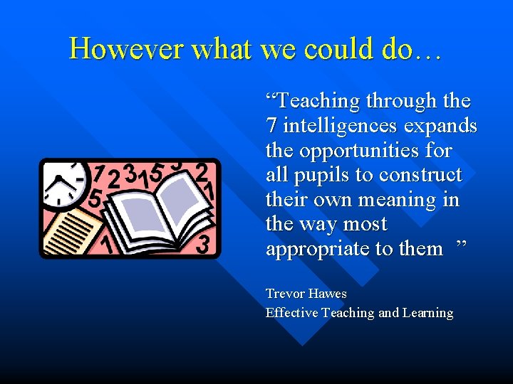 However what we could do… “Teaching through the 7 intelligences expands the opportunities for However what we could do… “Teaching through the 7 intelligences expands the opportunities for