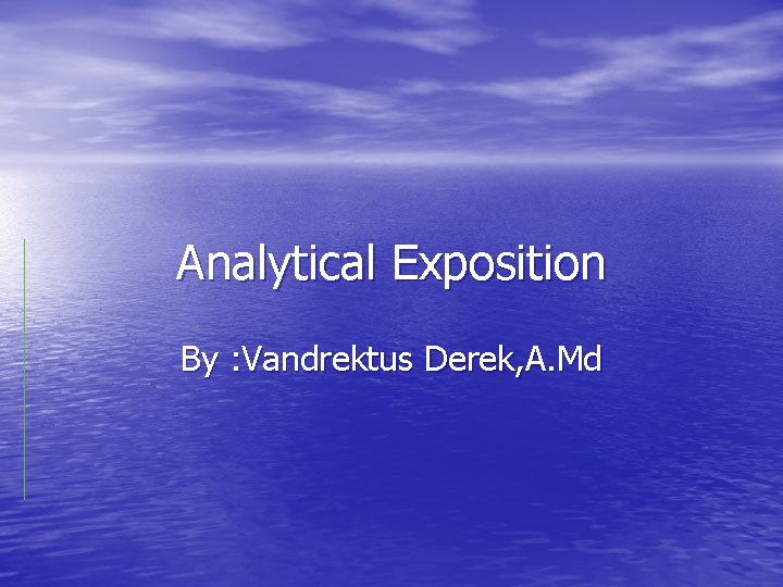 Analytical Exposition By : Vandrektus Derek, A. Md 