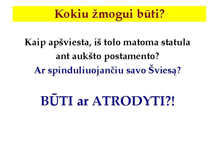 Kokiu žmogui būti? Kaip apšviesta, iš tolo matoma statula ant aukšto postamento? Ar spinduliuojančiu