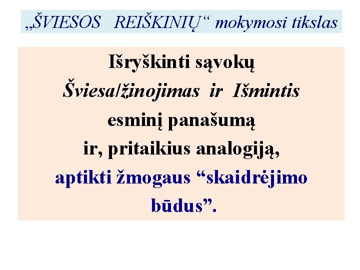 „ŠVIESOS REIŠKINIŲ“ mokymosi tikslas Išryškinti sąvokų Šviesa/žinojimas ir Išmintis esminį panašumą ir, pritaikius analogiją,