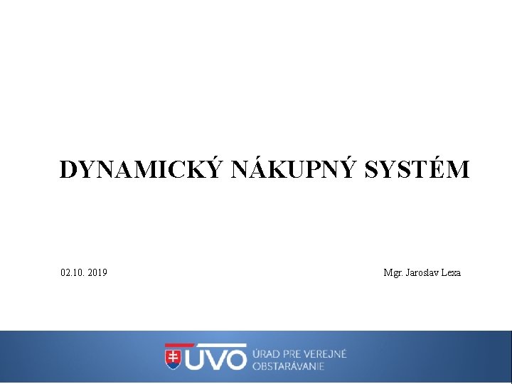 DYNAMICKÝ NÁKUPNÝ SYSTÉM 02. 10. 2019 Mgr. Jaroslav Lexa 