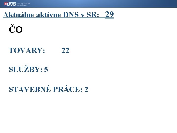 Aktuálne aktívne DNS v SR: 29 ČO TOVARY: 22 SLUŽBY: 5 STAVEBNÉ PRÁCE: 2