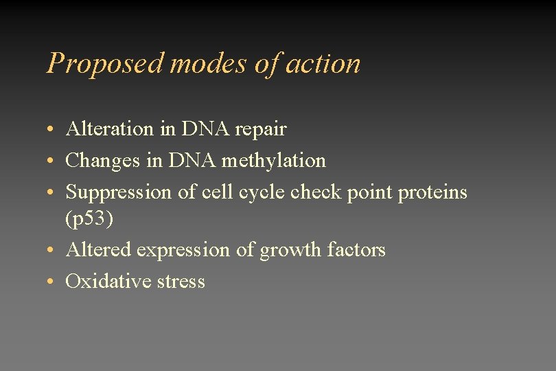 Proposed modes of action • Alteration in DNA repair • Changes in DNA methylation